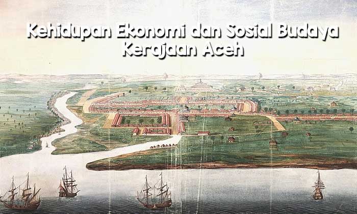 Kehidupan Ekonomi dan Sosial Budaya Kerajaan Aceh