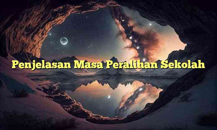 Penjelasan Masa Peralihan Sekolah