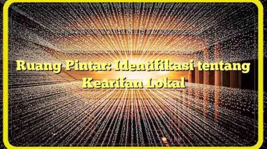 Ruang Pintar: Identifikasi tentang Kearifan Lokal