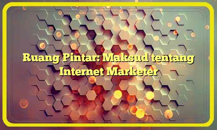 Ruang Pintar: Maksud tentang Internet Marketer