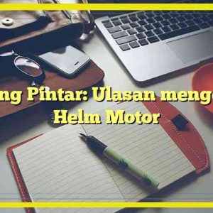 Ruang Pintar: Ulasan mengenai Helm Motor