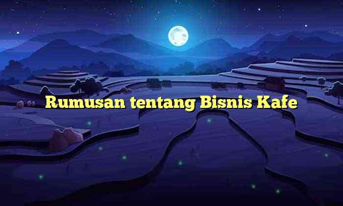 Rumusan tentang Bisnis Kafe