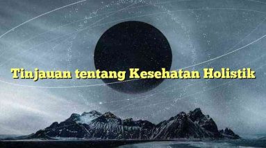 Tinjauan tentang Kesehatan Holistik