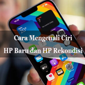 ciri hp baru dan hp rekondisi
