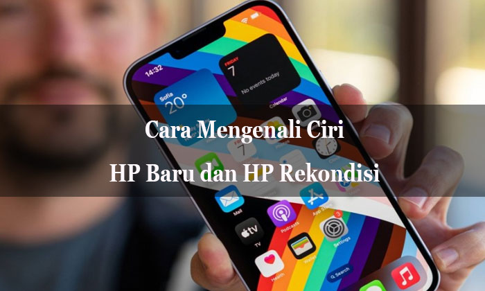ciri hp baru dan hp rekondisi